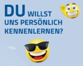 Auf diesem Bild sehen sie einen Smiley mit Sonnenbrille sowie einen winkenden Smiley auf hellblauem Hintergrund. Dazu ist der Satz zu lesen: Du willst uns persönlich kennenlernen?